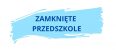 ZAMKNIĘTE PRZEDSZKOLE